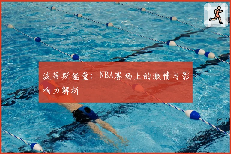 波蒂斯能量：NBA赛场上的激情与影响力解析